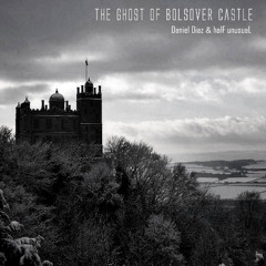 The Ghost of Bolsover Castle (with half unusuaL) - disquiet0698