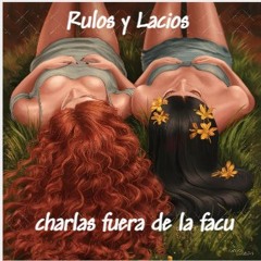 Rulos y Lacios: charlas fuera de la facu