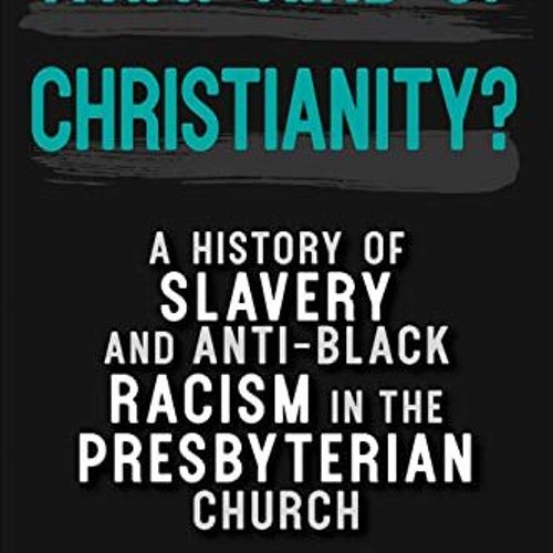 [Access] EPUB 📒 What Kind of Christianity: A History of Slavery and Anti-Black Racis