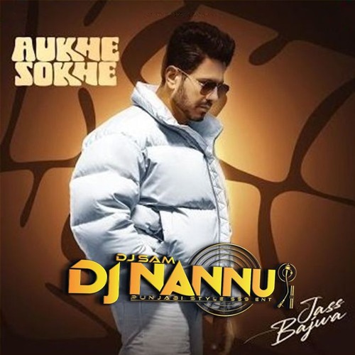 AUKHE SOKHE JASS BAJWA DJNANNU