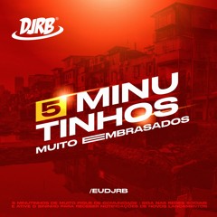 5 MINUTINHOS MUITO EMBRAZADOS [ DJ RB DO NH ]