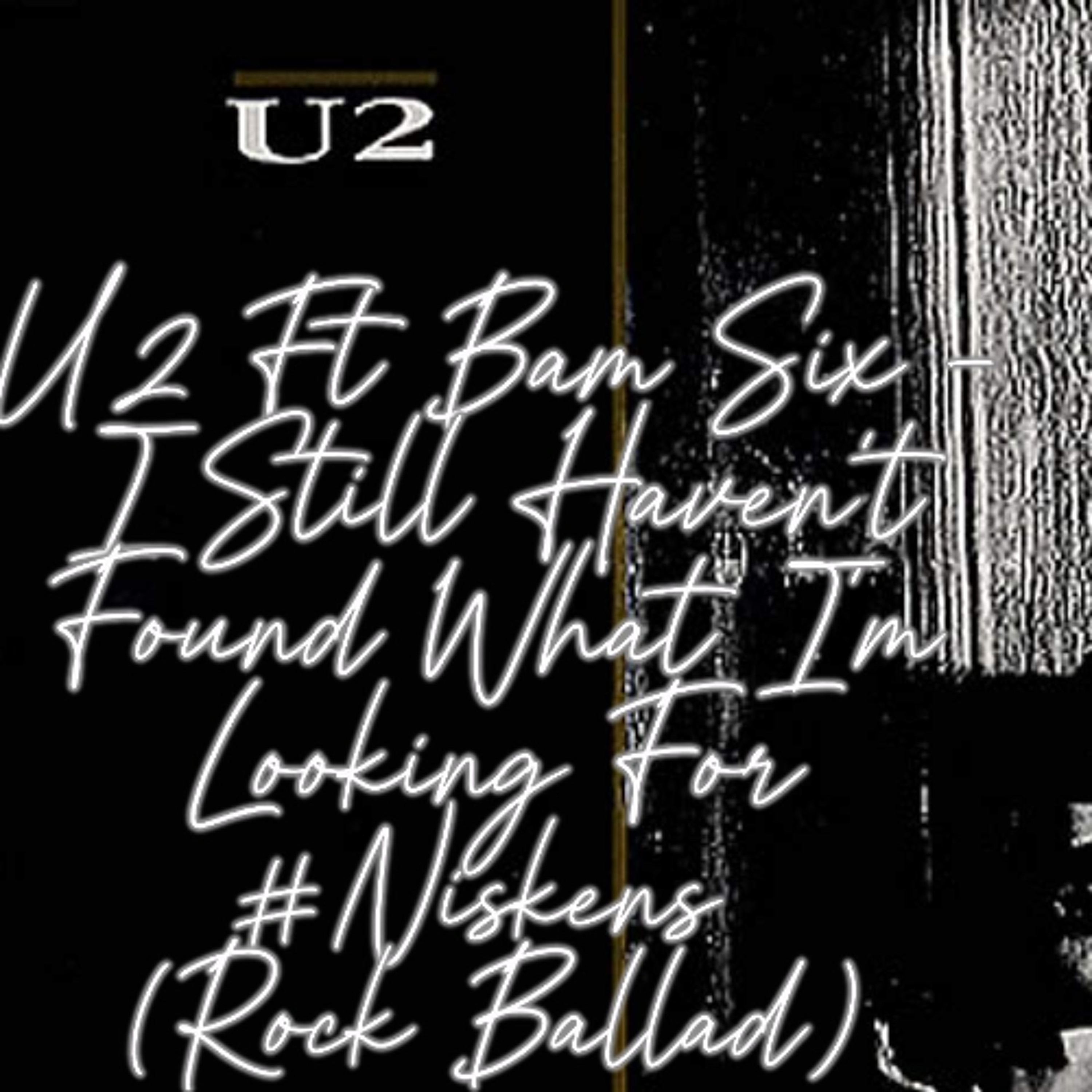 U2 Ft Bam Six - I Still Haven't Found What I'm Looking For #Niskens (Rock Ballad) episode artwork