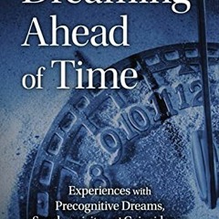 [Access] EPUB KINDLE PDF EBOOK Dreaming Ahead of Time: Experiences with Precognitive Dreams, Synchro
