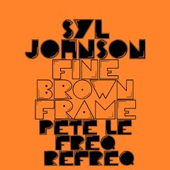 Syl Johnson - Fine Brown Frame (Pete Le Freq 23 Refreq)
