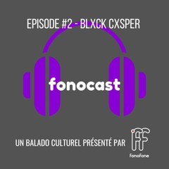 Fonocast #2 - Blxck Cxsper