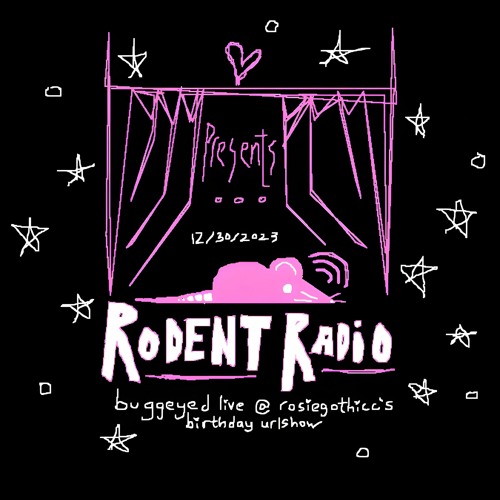 RODENT RADIO: buggeyed @ rosiegothicc's birthday urlshow