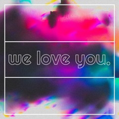 We Love You