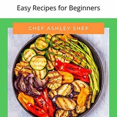 [Access] KINDLE PDF EBOOK EPUB Plant-Based Cookbook: Easy Recipes for Beginners by  Chef Ashley Shep