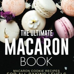 [Access] PDF 📝 The Ultimate Macaron Book: Macaron Cookie Recipes for all Baking Leve