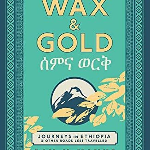 [READ] [PDF EBOOK EPUB KINDLE] Wax and Gold: Journeys in Ethiopia and other roads les