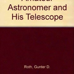 Read KINDLE 🖌️ The amateur astronomer and his telescope by  Gunter Dietmar Roth PDF