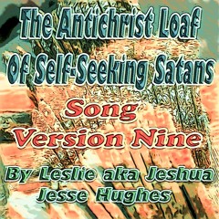 The Antichrist Loaf Of Self - Seeking Satans Song V9