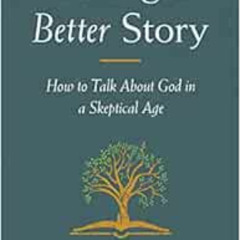 [Free] EBOOK 📤 Telling a Better Story: How to Talk About God in a Skeptical Age by J