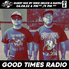 Good Times Radio Episode 61 ft. Mike Deuce & Matsu