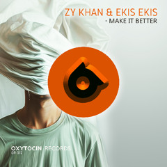 Zy Khan, Ekis Ekis - Make It Better [Oxytocin Records]