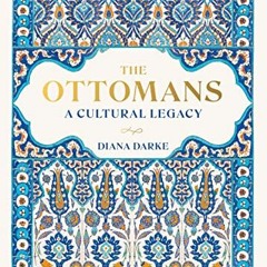 [Get] EBOOK EPUB KINDLE PDF The Ottomans: A Cultural Legacy by  Diana Darke 📌