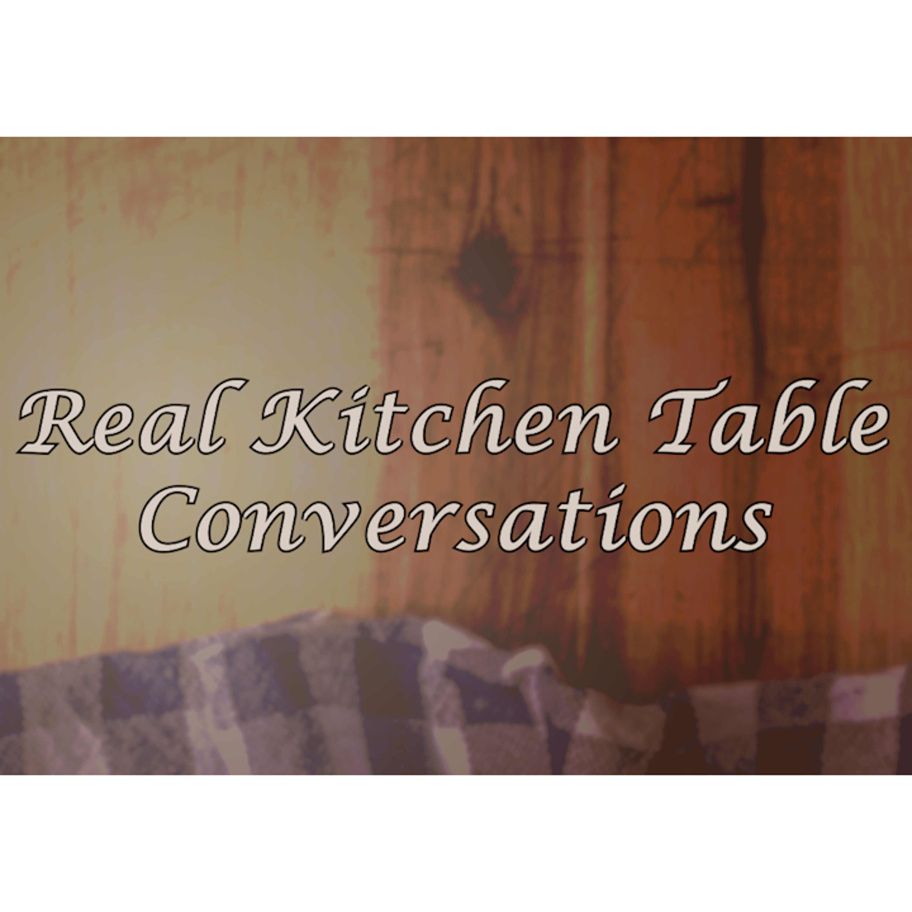 Real Kitchen Table Conversations 9-30-2026 episode artwork