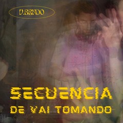seCUEncia de vai tomando