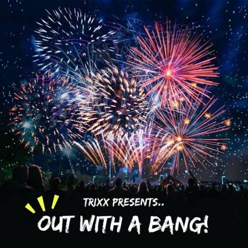 TrixX Presents | Out With A Bang! 2022 >> 2023