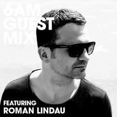 6AM Guest Mix: Roman Lindau