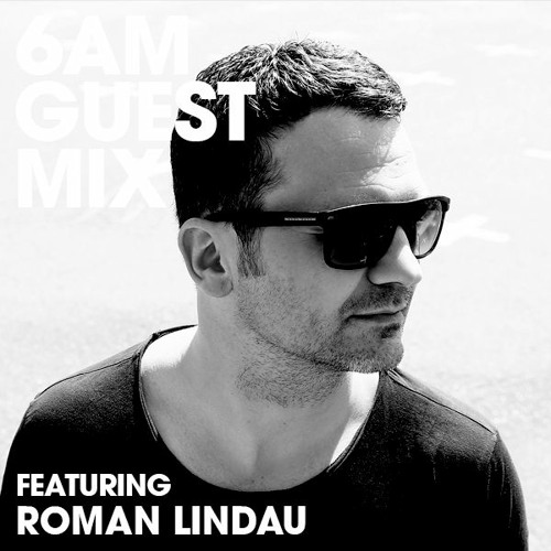 6AM Guest Mix: Roman Lindau