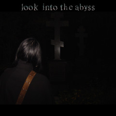 look into the abyss