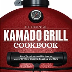 View KINDLE PDF EBOOK EPUB The Essential Kamado Grill Cookbook: Core Techniques and R