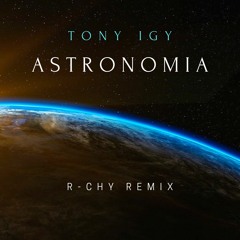 Tony Igy - Astronomia (R-CHY Remix)[FREE DOWNLOAD]