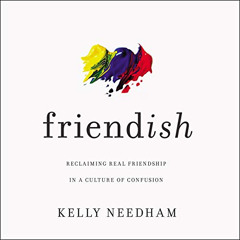 [Access] PDF 📪 Friend-ish: Reclaiming Real Friendship in a Culture of Confusion by