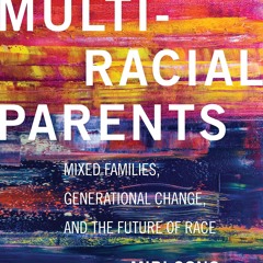 get⚡[PDF]❤ Multiracial Parents: Mixed Families, Generational Change, and the Fut