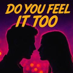 “Do You Feel It Too”