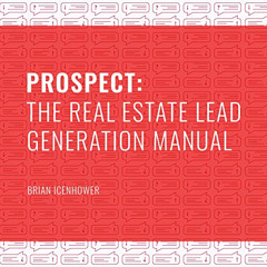 GET KINDLE 📃 Prospect: The Real Estate Lead Generation Manual by  Brian Icenhower,Ed