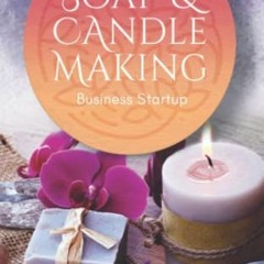GET EBOOK EPUB KINDLE PDF Soap and Candle Making Business Startup: Step-by-Step Guide to Start, Grow