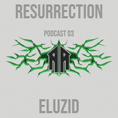 RESURRECTION PODCAST #03 - Eluzid