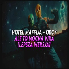 Hotel Maffija - Obcy ale to MOCNA VIXA [LEPSZA WERSJA]