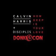 Calvin Harris & Disciples - How Deep Is Your Love (DONK-E-CON BOOTLEG) ***FREE DOWNLOAD***