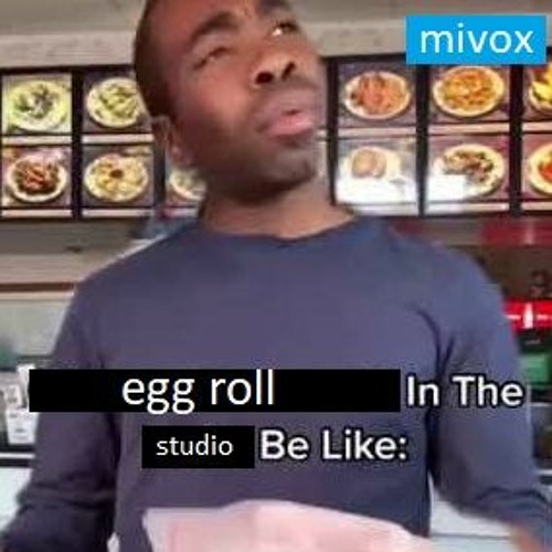Egg roll in the Studio be like