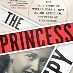 free EBOOK 💔 The Princess Spy: The True Story of World War II Spy Aline Griffith, Co