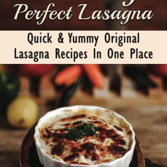 (❤PDF❤) (⚡READ⚡) Cooking Perfect Lasagna: Quick & Yummy Original Lasagna Recipes