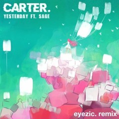 Carter- yesterday ft. Sage (eyezic remix)
