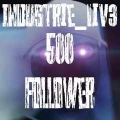 @InDuStRie_LIV3] 500 Follower special