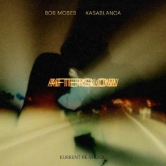 BOB MOSES X KASABLANCA - AFTERGLOW (RE-SHOCKED BY KURRENT)