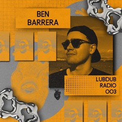 Lubdub Radio 003 - Ben Barrera