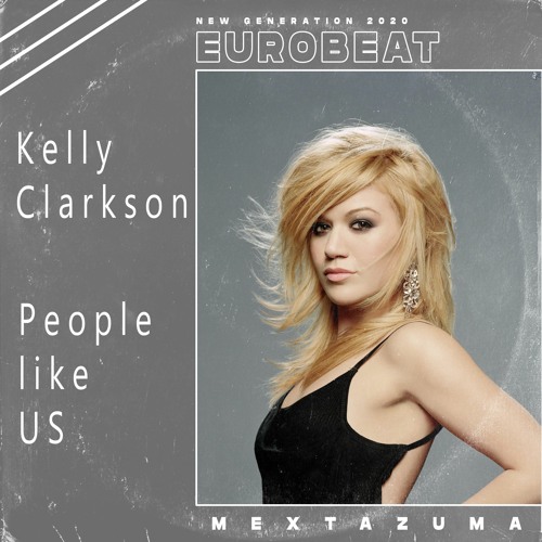 Stream Kelly Clarkson - People Like US (Mextazuma) 90 % Eurobeat | 10%  Italo Disco 2020 | Free Download by Mextazuma | Listen online for free on  SoundCloud