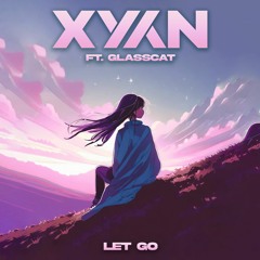 Xyan - Let Go (feat. Glasscat)