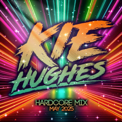 KIE HUGHES - MAY 2025 (HARDCORE MIX)