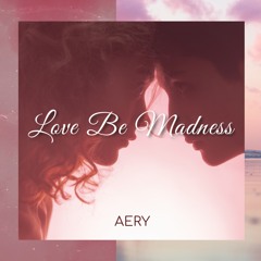 Love Be Madness