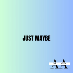JUST MAYBE