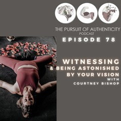 Episode 78: Witnessing And Being Astonished By Your Vision With Courtney Bishop