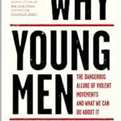 [ACCESS] EBOOK EPUB KINDLE PDF Why Young Men: The Dangerous Allure of Violent Movemen